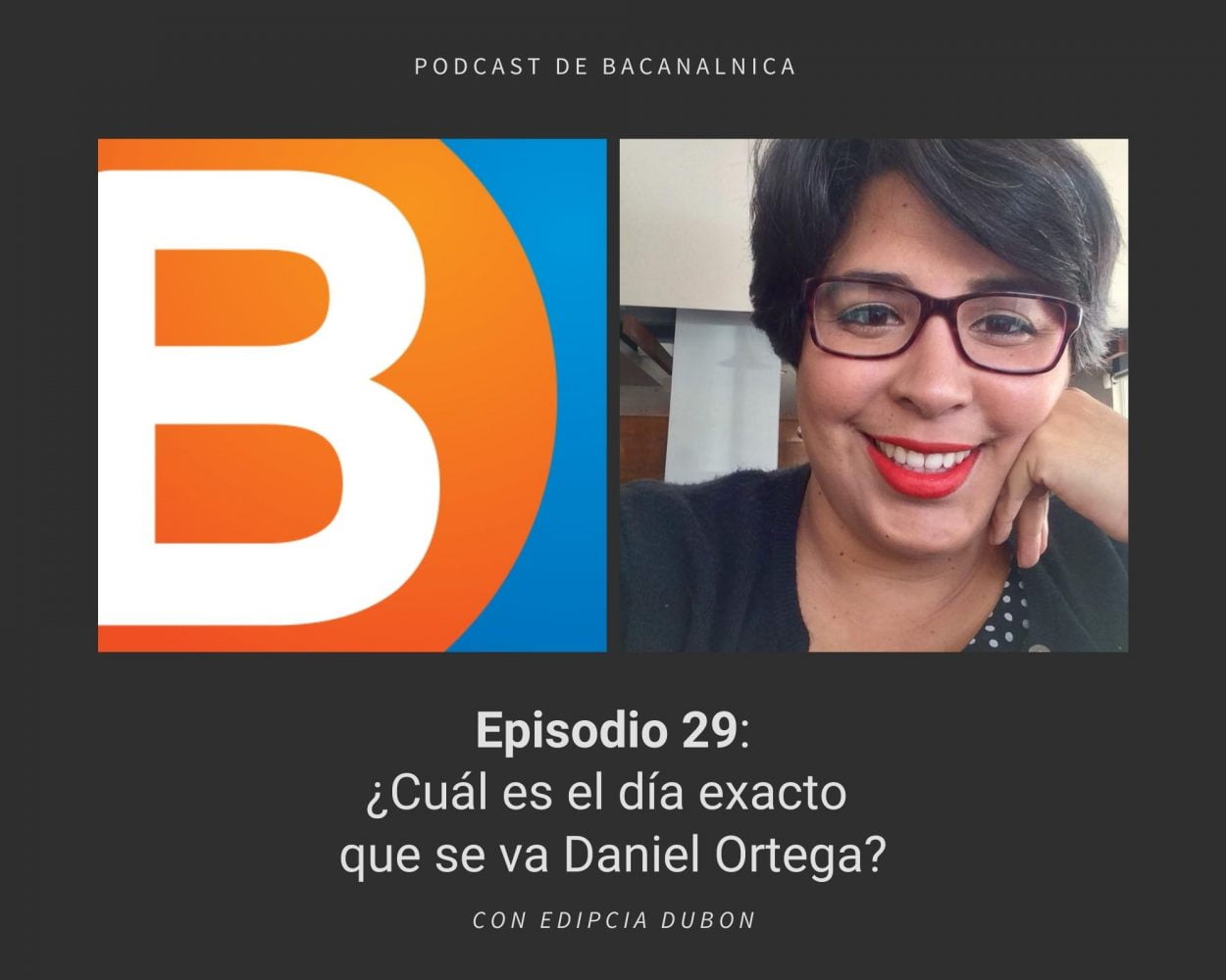 Episodio 29 del podcast de Bacanalnica, con Edipcia Dubón