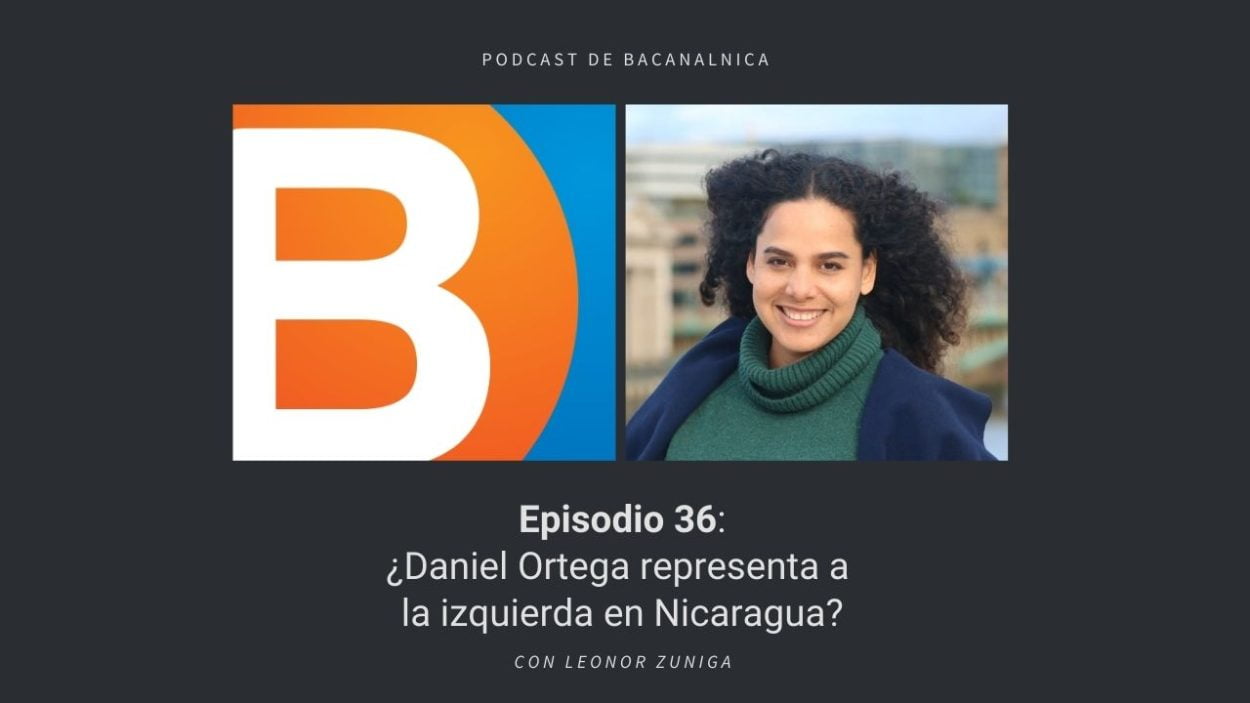 Episodio 36 del podcast de Bacanalnica, con Leonor Zuniga