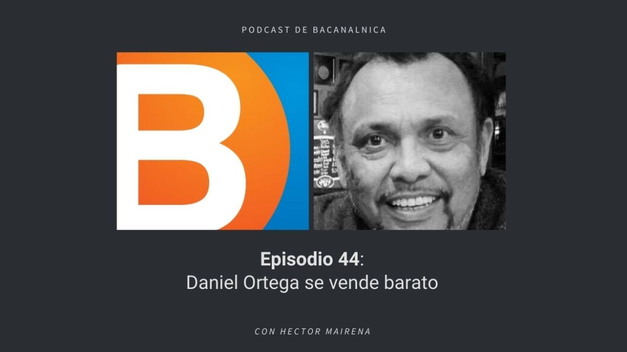 Episodio 44 del podcast de Bacanalnica, con Hector Mairena