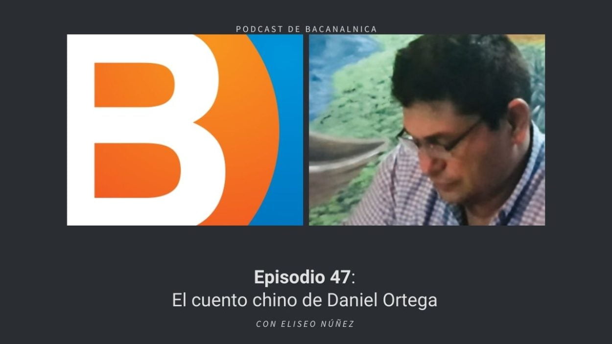 Episodio 47 del podcast de Bacanalnica, con Eliseo Núñez