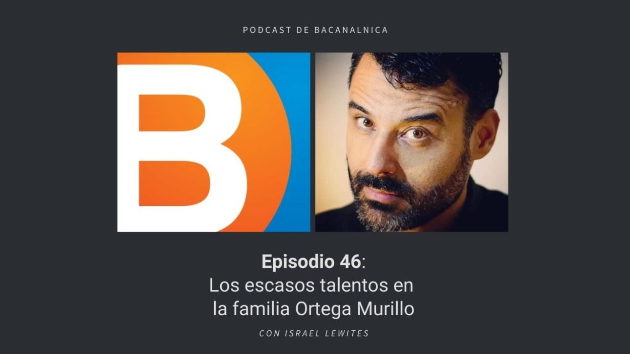 Episodio 46 del podcast de Bacanalnica, con Israel Lewites